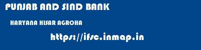 PUNJAB AND SIND BANK  HARYANA HISAR AGROHA   ifsc code